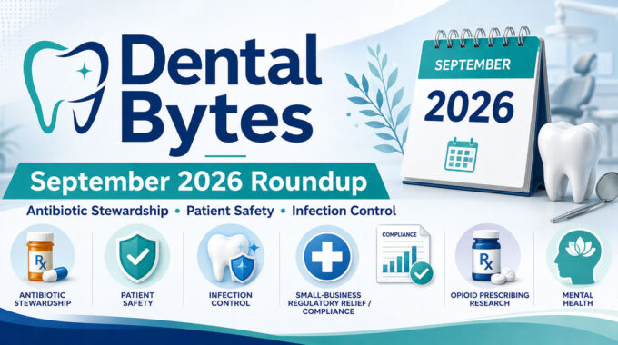 Dental Bytes September 2026 roundup cover graphic listing antibiotic stewardship, patient safety, infection control, small-business regulatory relief, opioid prescribing research, and mental health