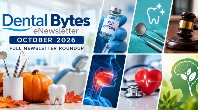 Dental Bytes eNewsletter October 2026 full newsletter roundup, with images for flu vaccination, dental hygiene, a license suspension, oral cancer screening, heart health and mental health
